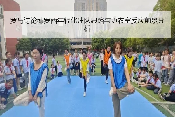 罗马讨论德罗西年轻化建队思路与更衣室反应前景分析