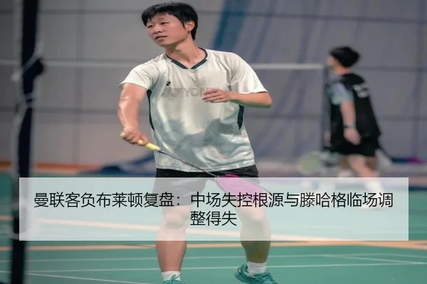 曼联客负布莱顿复盘：中场失控根源与滕哈格临场调整得失