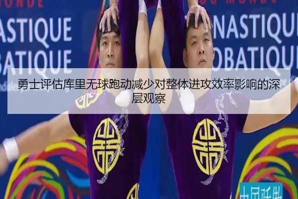 勇士评估库里无球跑动减少对整体进攻效率影响的深层观察