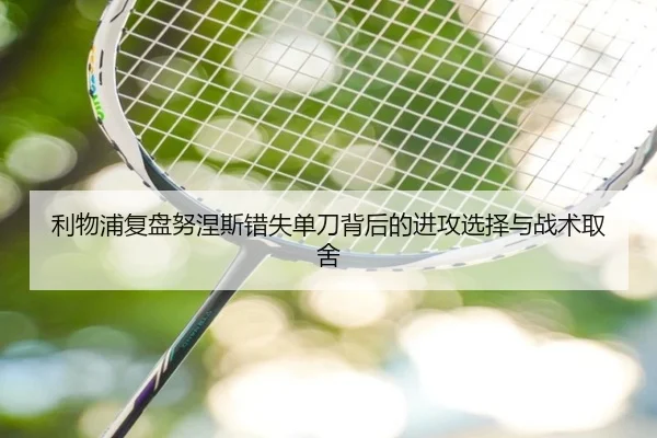 利物浦复盘努涅斯错失单刀背后的进攻选择与战术取舍