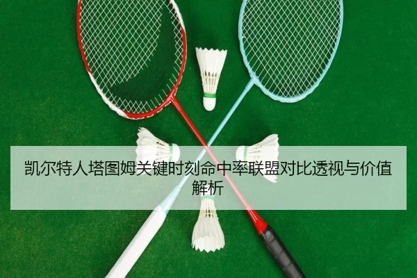 凯尔特人塔图姆关键时刻命中率联盟对比透视与价值解析