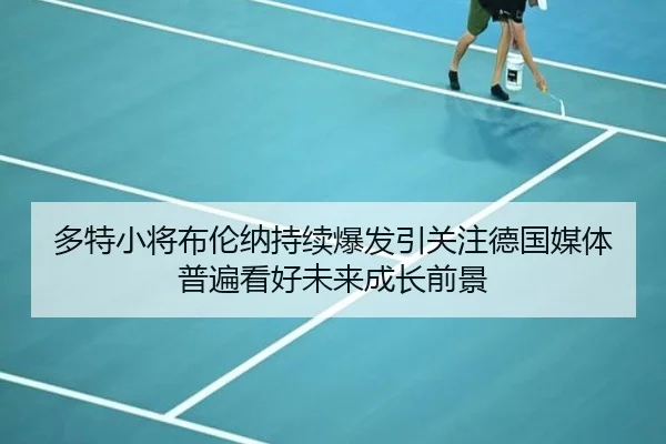 多特小将布伦纳持续爆发引关注德国媒体普遍看好未来成长前景